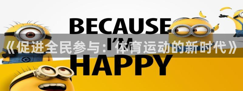 vsport体育官网下载平台注册流程视频：《促进全民