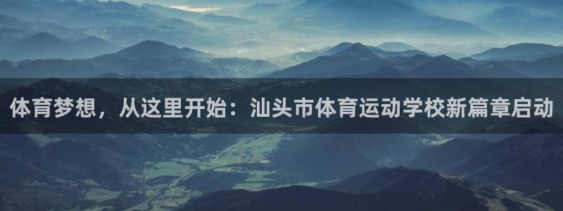 vsport体育官网下载软件：体育梦想，从这里开始：汕头市体
